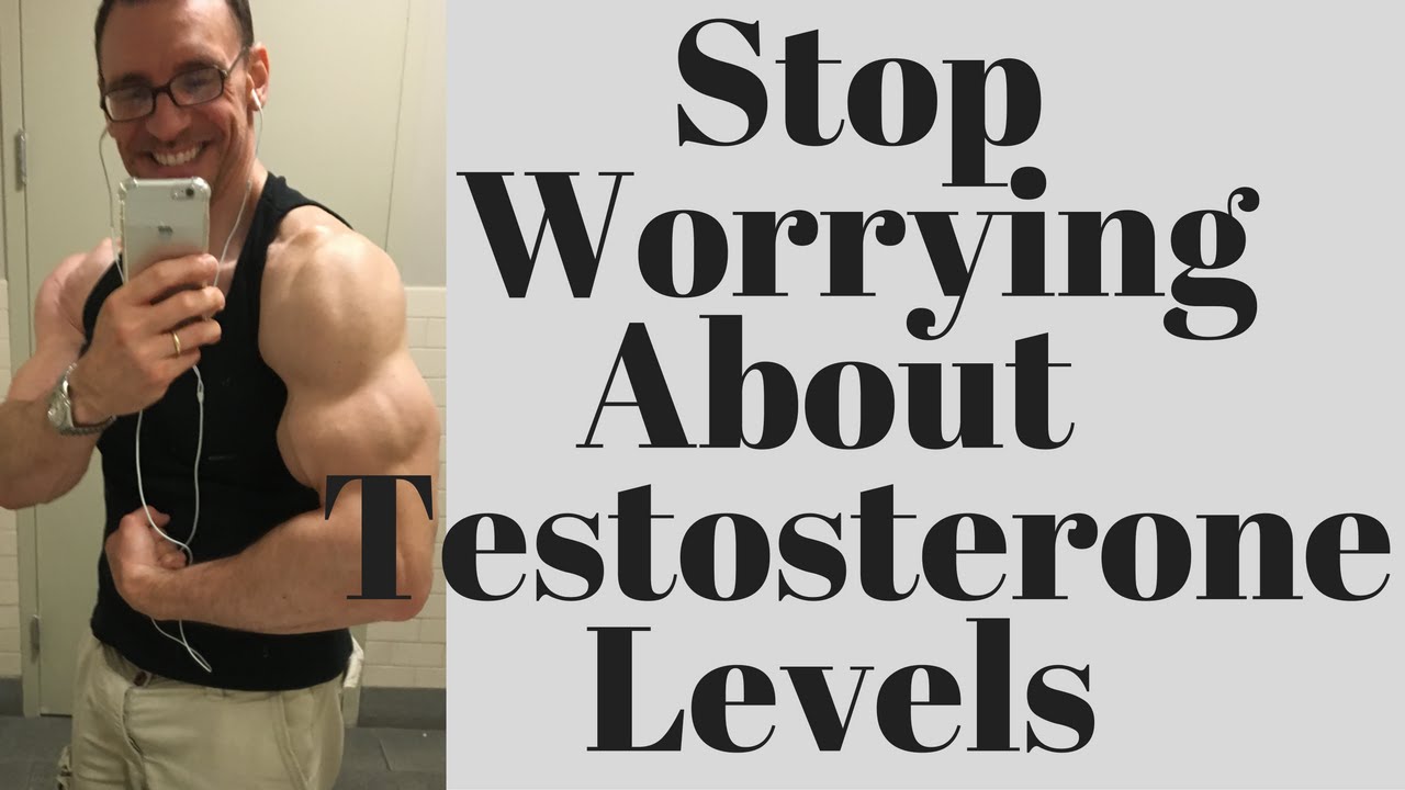 Testosterone Levels Stop Worrying About it.