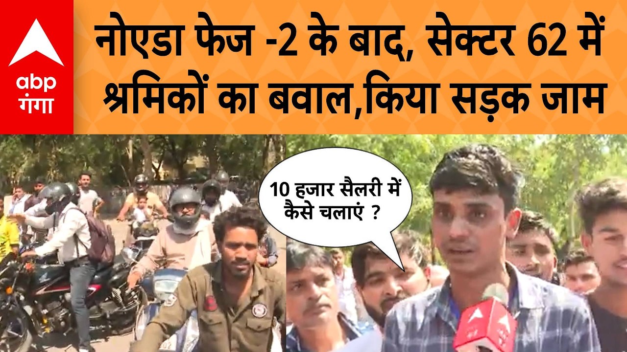Noida Labour Protest: नोएडा फेज -2 के बाद, सेक्टर 62 में श्रमिकों का हंगामा,  सड़क जाम कर दिया