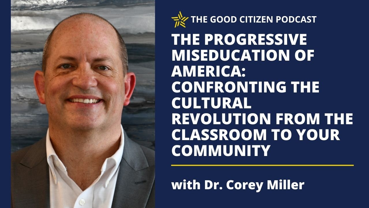 The Progressive Miseducation of America with Dr. Corey Miller  | The Good Citizen Podcast #415
