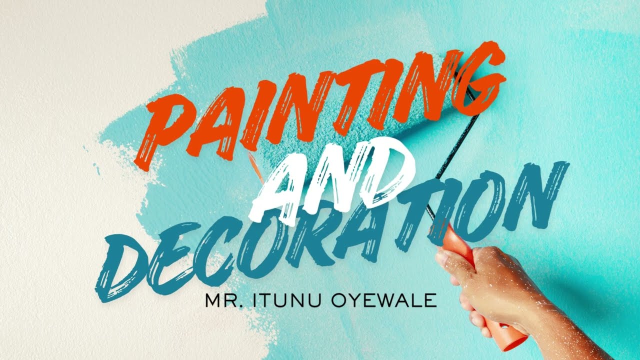 PAINTING AND DECORATION By Mr. Itunu Oyewale