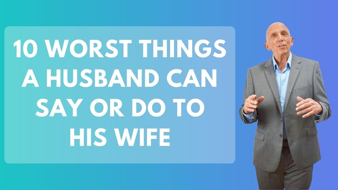 10 Worst Things A Husband Can Say Or Do To His Wife | Paul Friedman