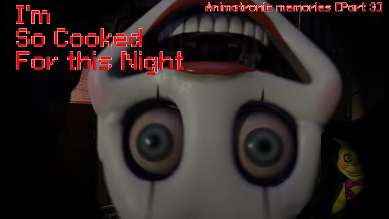 I'm cooked animatronic memories [part 3]