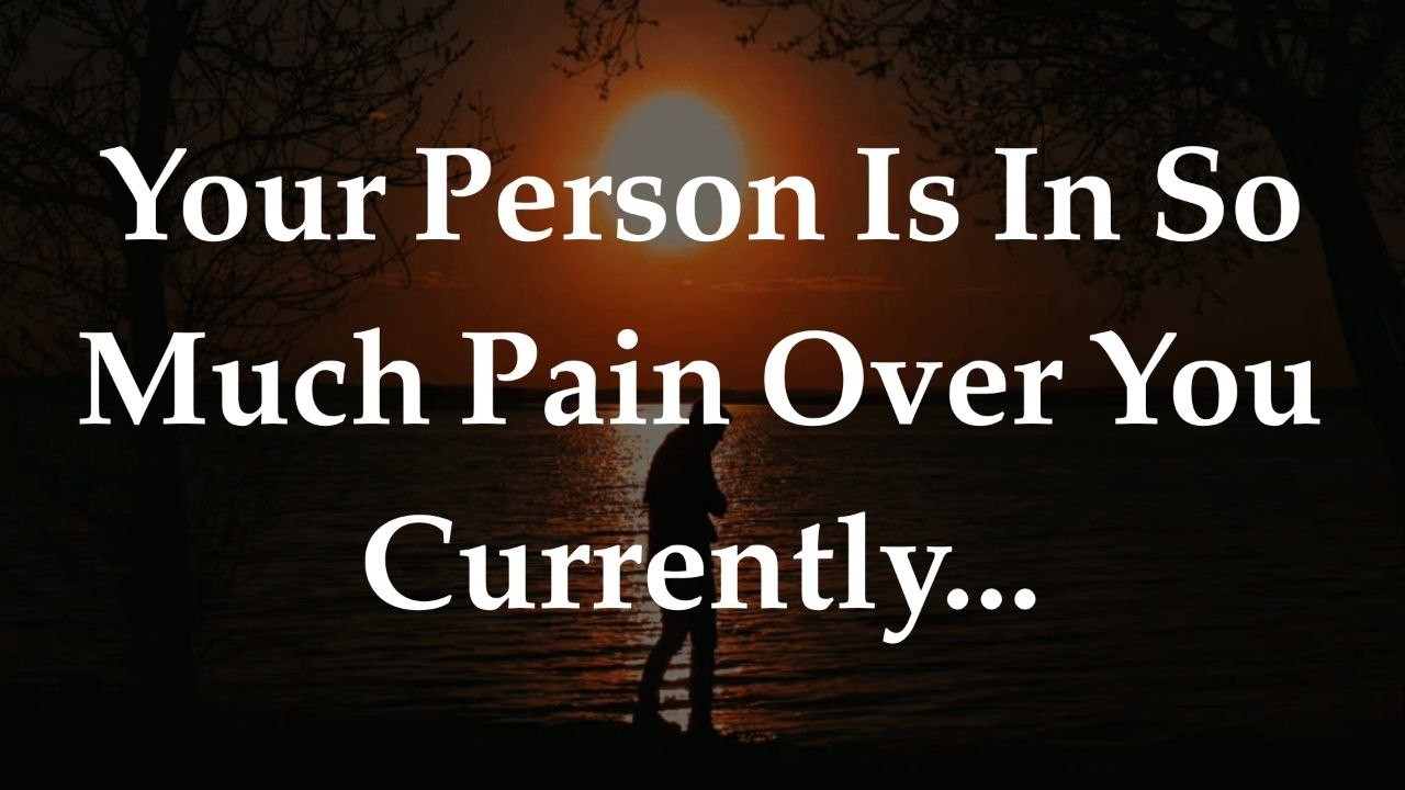 Your person is in SO MUCH PAIN over you currently || real talk psychology