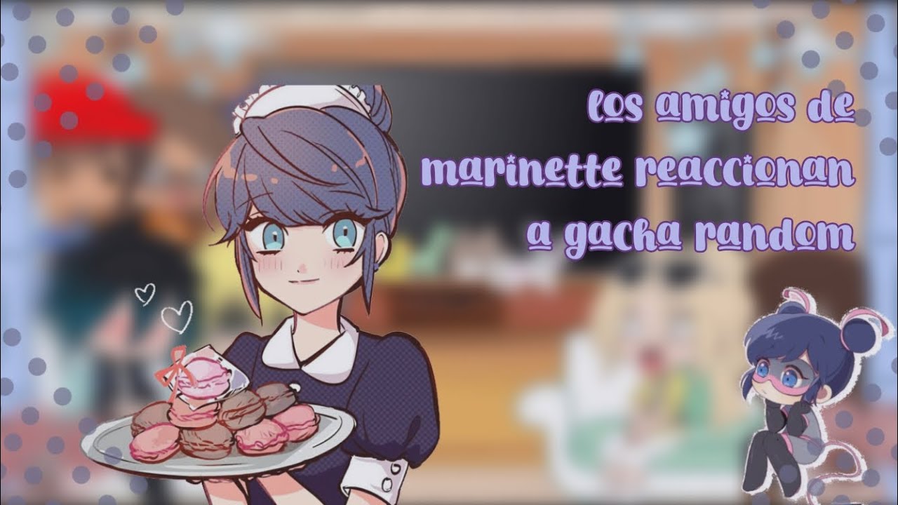 Los amigos de marinette reaccionan a gacha random 