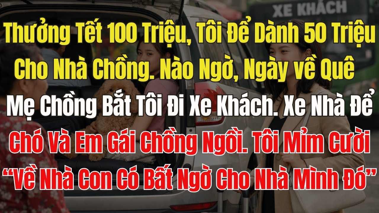 Mẹ chồng bắt tôi đi xe khách về quê. Xe nhà để em chồng và chó ngồi. Tôi cười: Về nhà có bất ngờ đó
