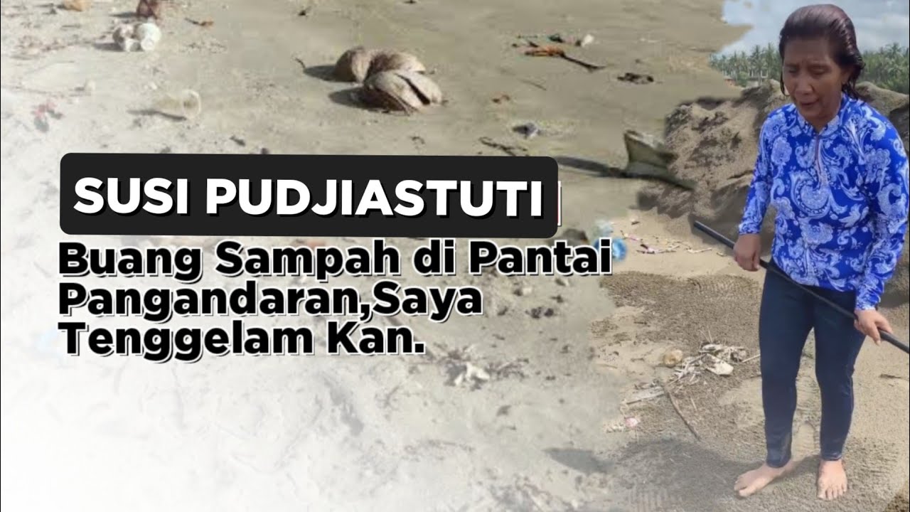 Mantan Menteri Susi Pudjiastuti Marah,Sampah Berserakan di Pinggir Pantai Pangandaran.