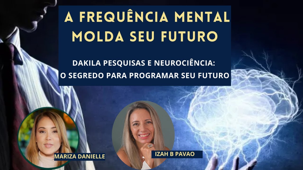 A FREQUENCIA MENTAL MOLDA SEU DESTINO: DAKILA E A NEUROCIENCIA EXPLICAM