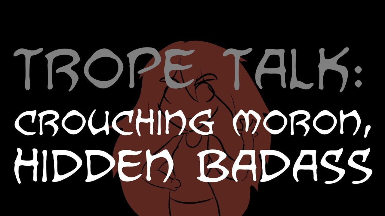 Trope Talk: Crouching Moron, Hidden Badass
