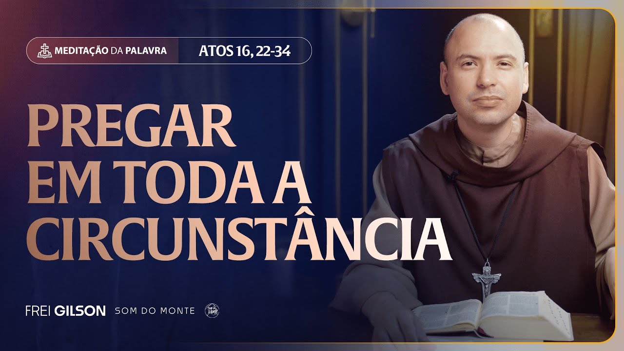 Pregar em toda a circunst&acirc;ncia | (Atos 16, 22-34) #2358
