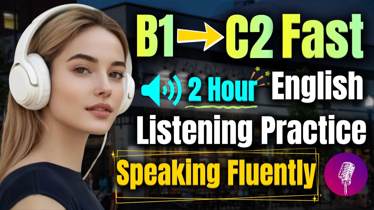 Upgrade from B1 to C2 Fast with 2 Hours of Listening Practice