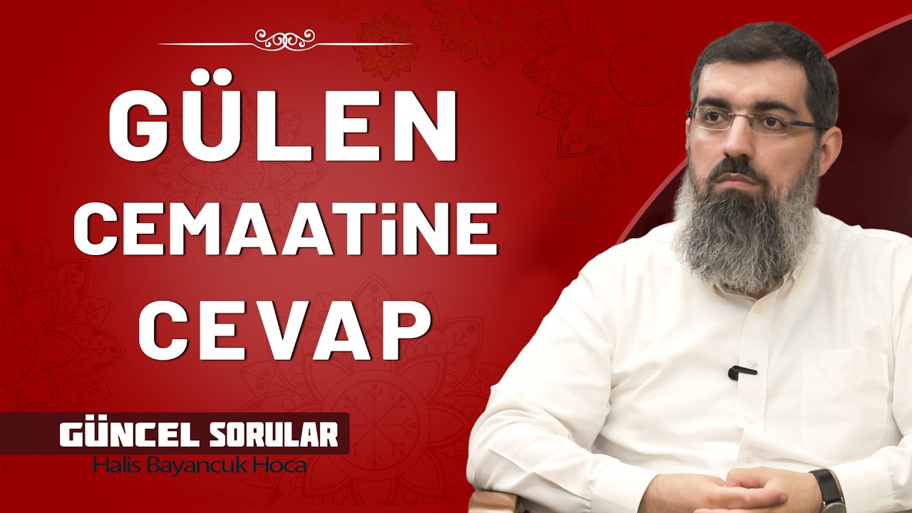 Gülen Cemaatinin İtirazlarına Cevap | Halis Bayancuk Hoca