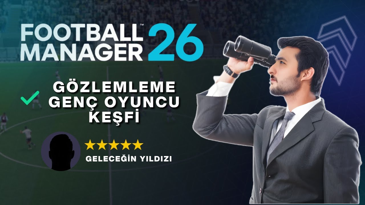 Football Manager 26 | Rehber - Gen&ccedil; Ve Yetenekli Oyuncular Nasıl Keşfedilir, Nasıl G&ouml;zlemlenir ?
