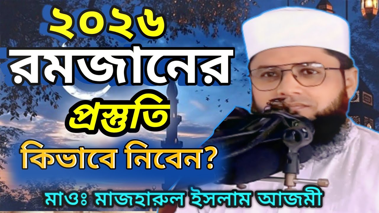 ২০২৬ রমজানের প্রস্তুতি কিভাবে নিবেন? মাওঃ মাজহারুল ইসলাম আজমী