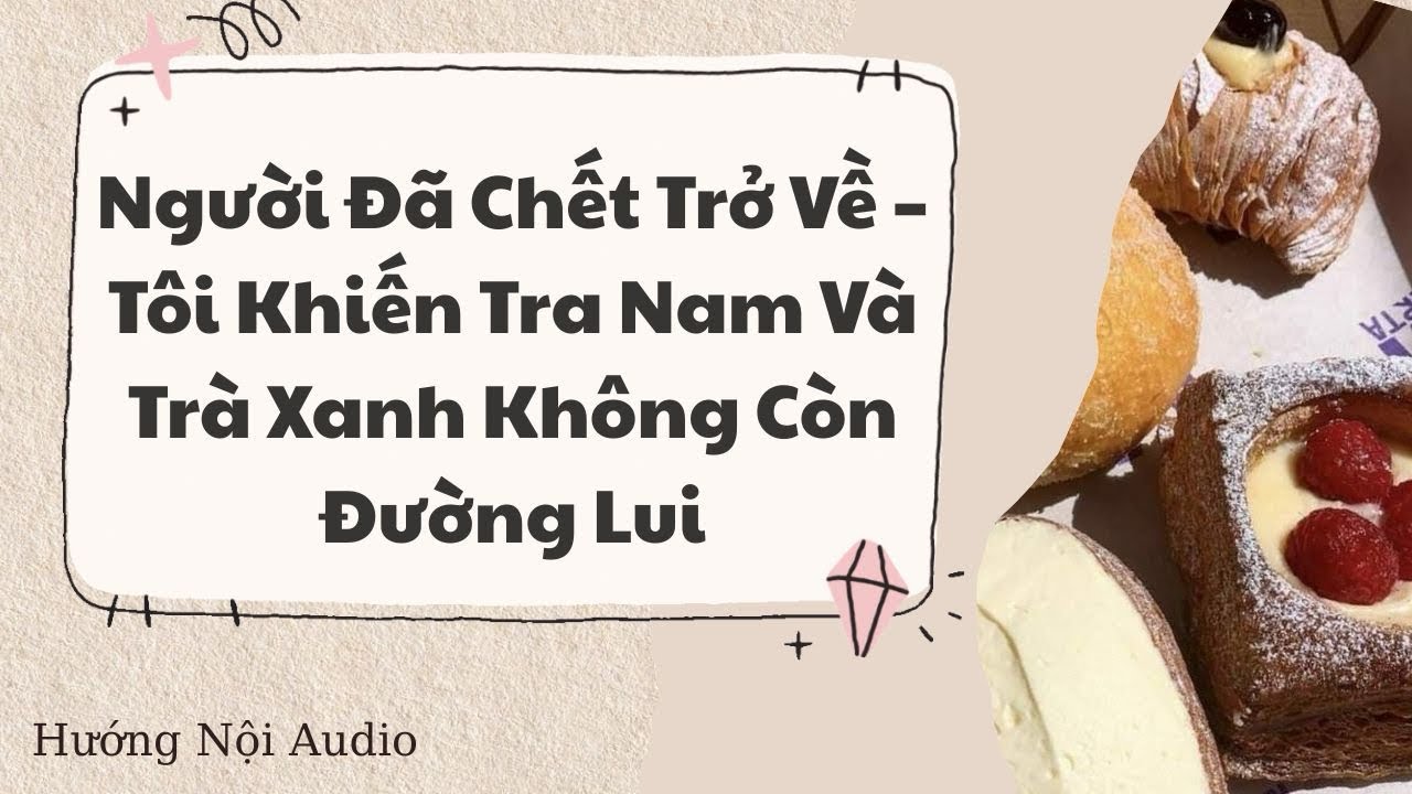 [FULL] - Người Đã Chết Trở Về – Tôi Khiến Tra Nam Và Trà Xanh Không Còn Đường Lui - Hướng Nội Audio