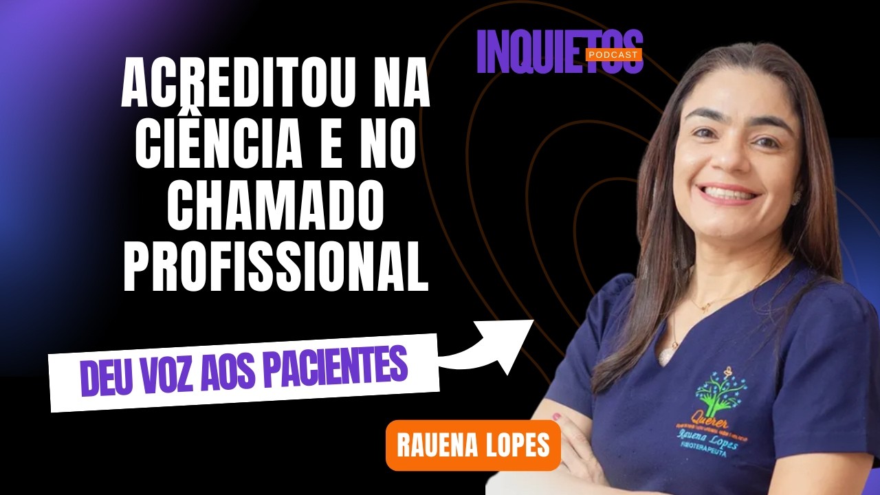 ACREDITOU NA CIÊNCIA E NO CHAMADO PROFISSIONAL - INQUIETOS PODCAST - EP.03 - RAUENA LOPES