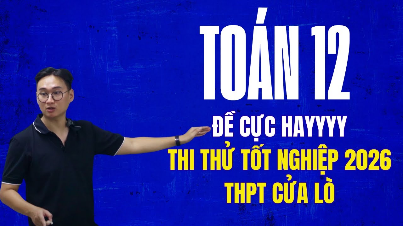 Toán 12 || ĐỀ CỰC PHẨM SIÊU HAY (THI THỬ TỐT NGHIỆP 2026) THPT CỬA LÒ