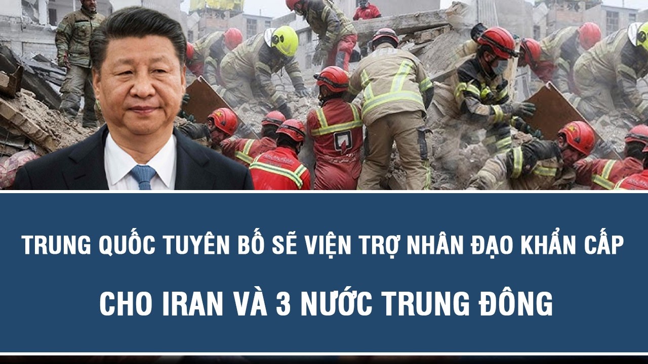 Trung Quốc tuyên bố sẽ viện trợ nhân đạo khẩn cấp cho Iran và 3 nước Trung Đông