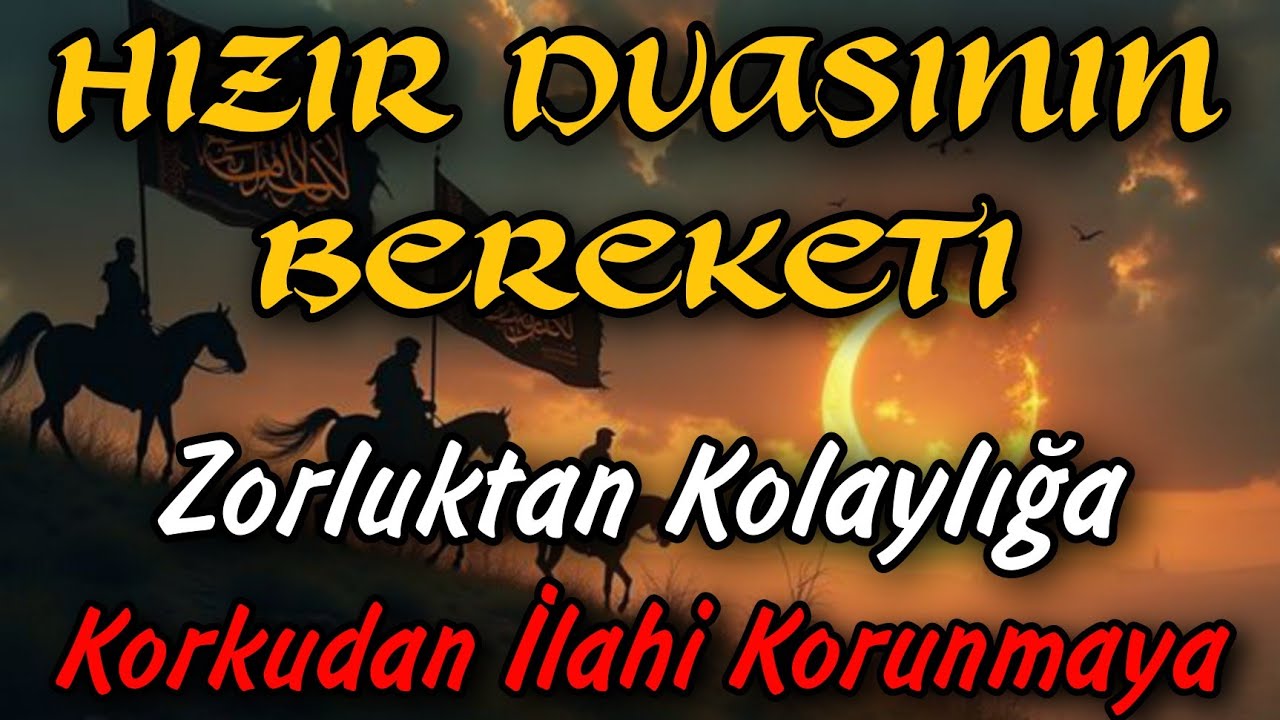 Hızır Duasının Bereketi: Zorluktan Kolaylığa, Korkudan İlahi Korunmaya