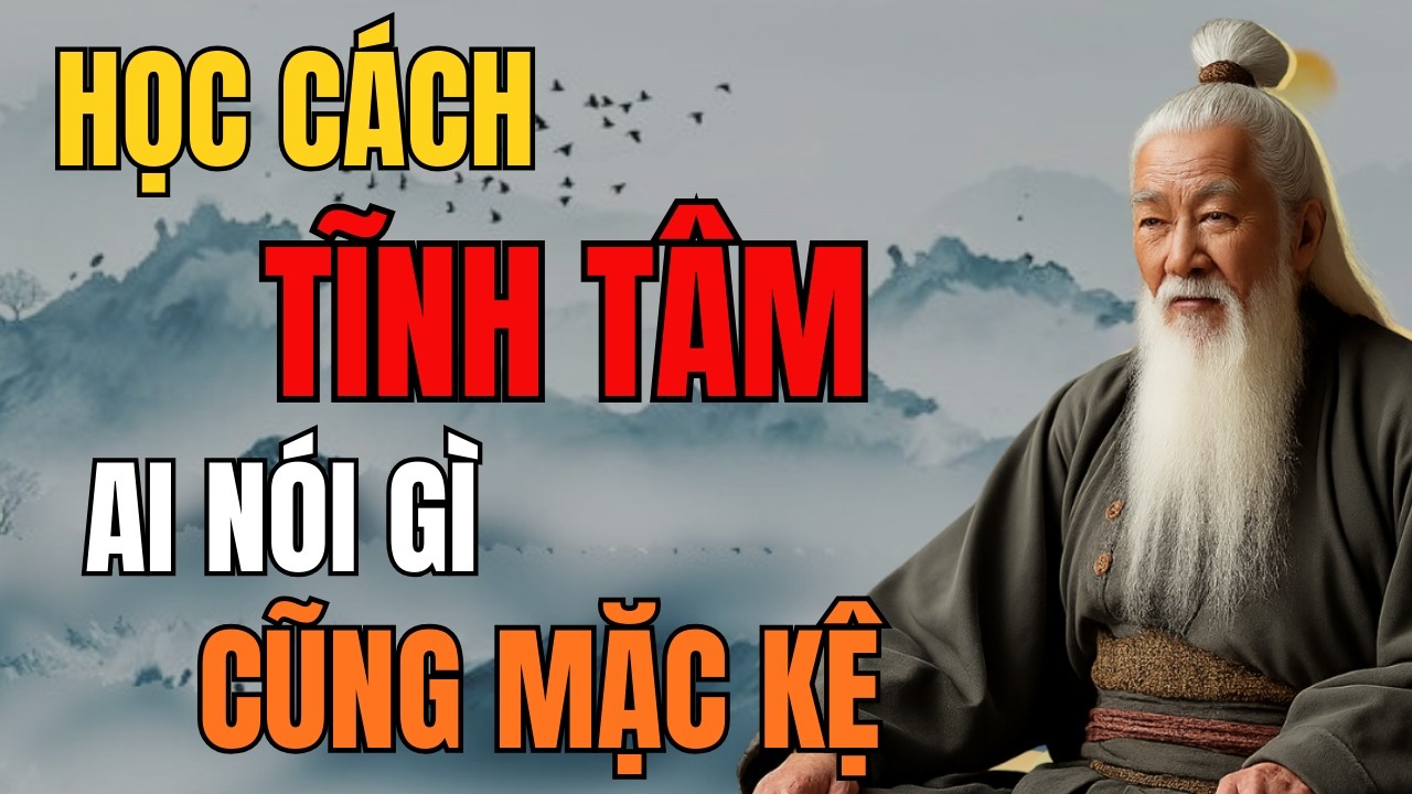 Cổ Nhân Dạy - Học Cách Tĩnh Tâm Ai Nói Gì Cũng Mặc Kệ