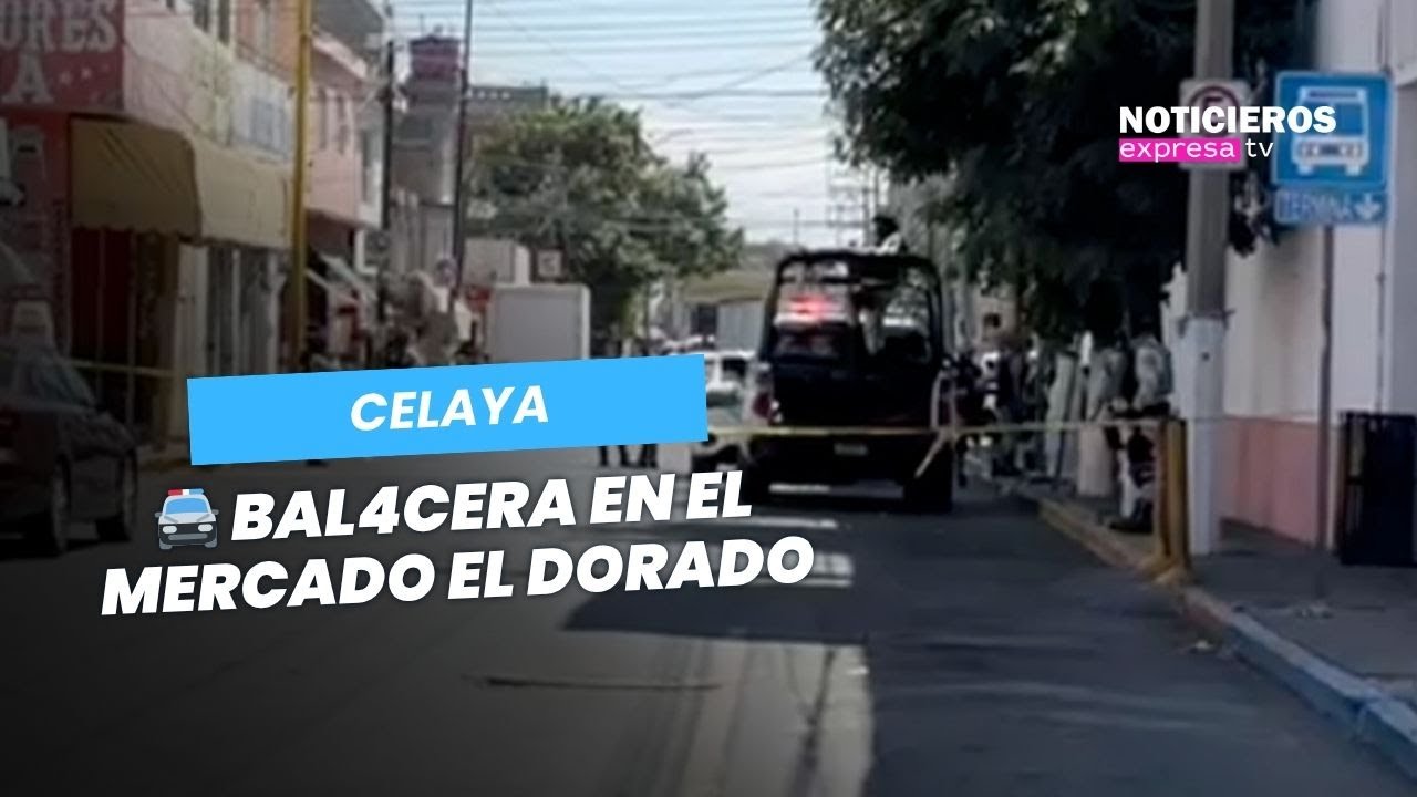 #Celaya l 🚔 Bal4cera en el Mercado El Dorado dej&oacute; dos fallecidos