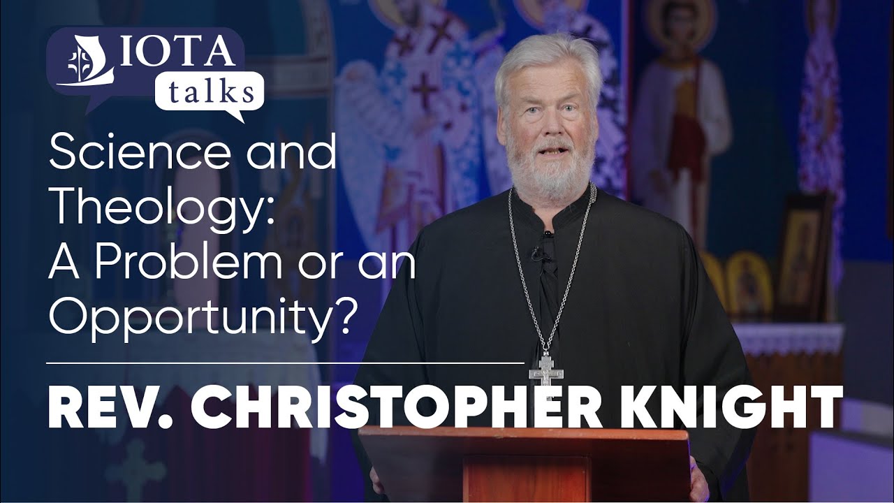 IOTA TALK: Science and Theology: A Problem or an Opportunity? | Rev. Christopher Knight