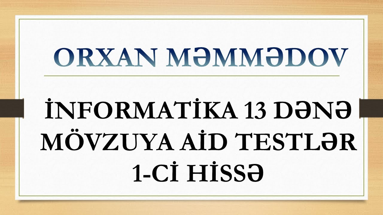 İNFORMATİKA-13 DƏNƏ MÖVZUYA AİD TEST İZAHLARI (1Cİ HİSSƏ)