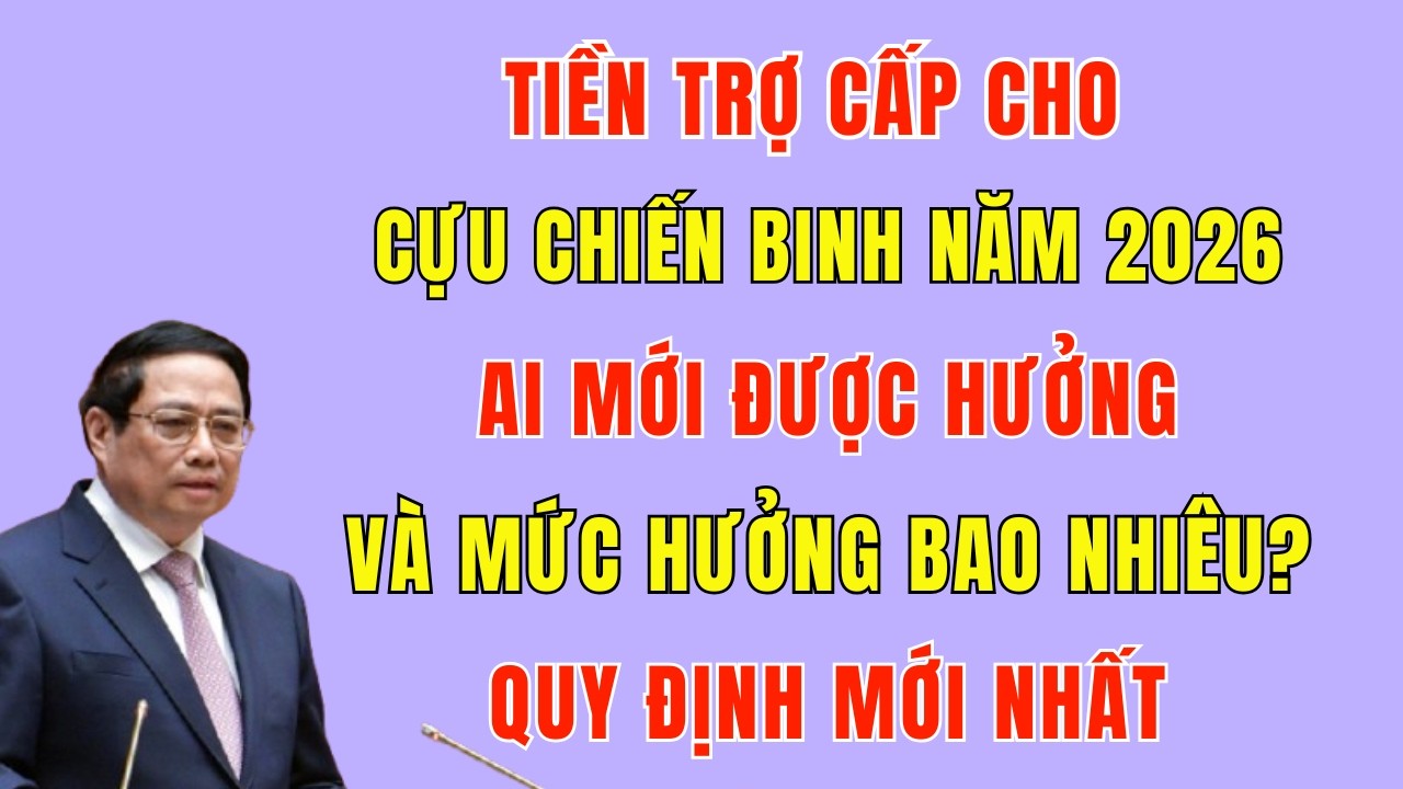 Trợ Cấp Cựu Chiến Binh Năm 2026: Ai Được Hưởng Và Mức Hưởng Bao Nhiêu (MỚI NHẤT)