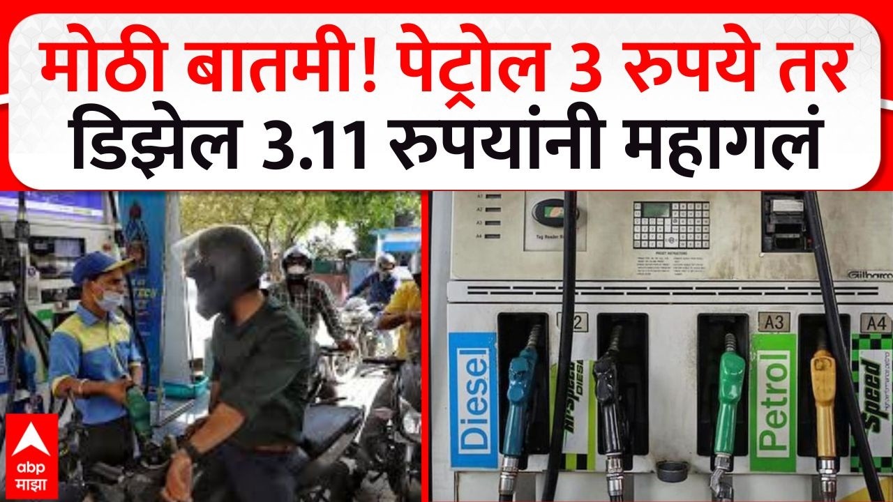 Petrol Diesel Price Hike : मोठी बातमी, पेट्रोल 3 रुपये तर डिझेल 3.11 रुपयांनी महागलं