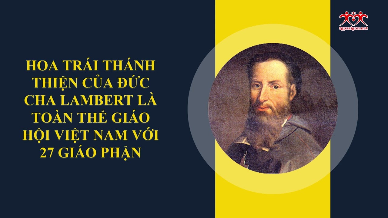 Hoa trái thánh thiện của Đức Cha Lambert là toàn thể Giáo Hội Việt Nam với 27 Giáo phận
