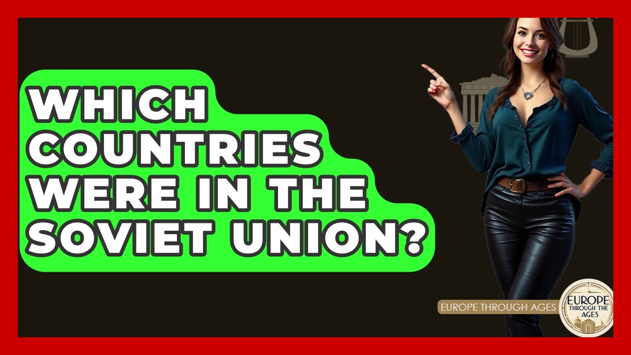 Which Countries Were In The Soviet Union? - Europe Through the Ages