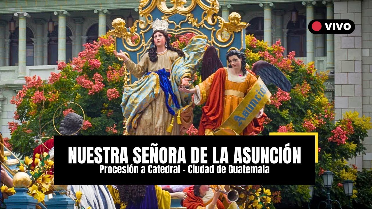 Salida de la Procesión de la VIRGEN DE LA ASUNCION hacia CATEDRAL METROPOLITANA - GUATEMALA 2025