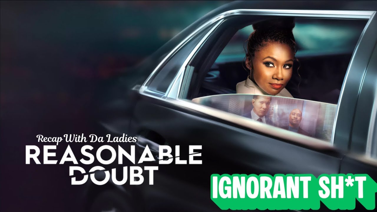 REASONABLE DOUBT S3 EP 8 IGNORANT SH*T RECAP WIT DA LADIES