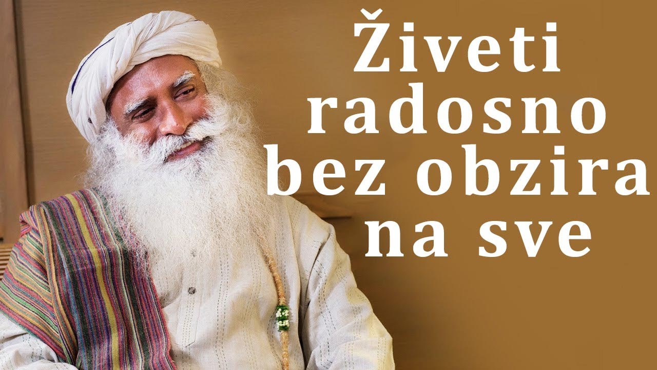 Živeti radosno bez obzira  na sve | Sadhguru