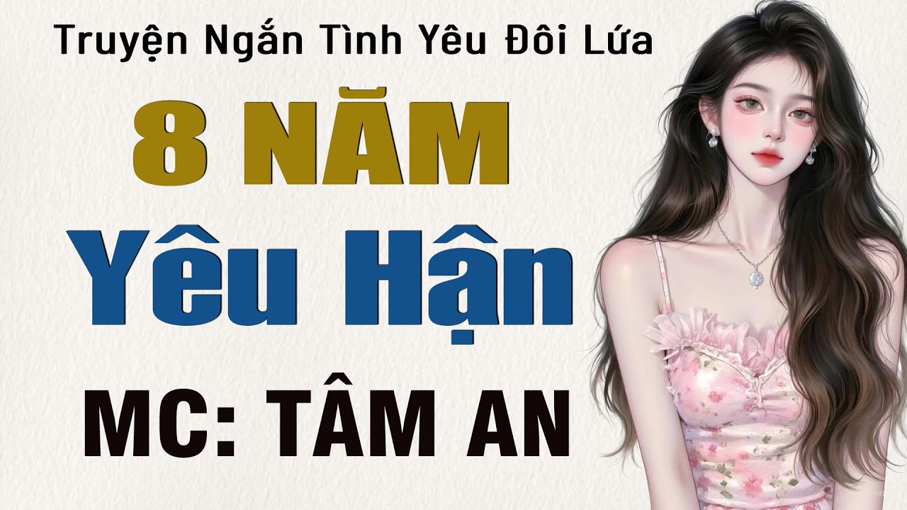 Truyện ngắn về cuộc đời hấp dẫn: Tám Năm Yêu Hận - Mc Tâm An diễn đọc nghe hay cảm xúc