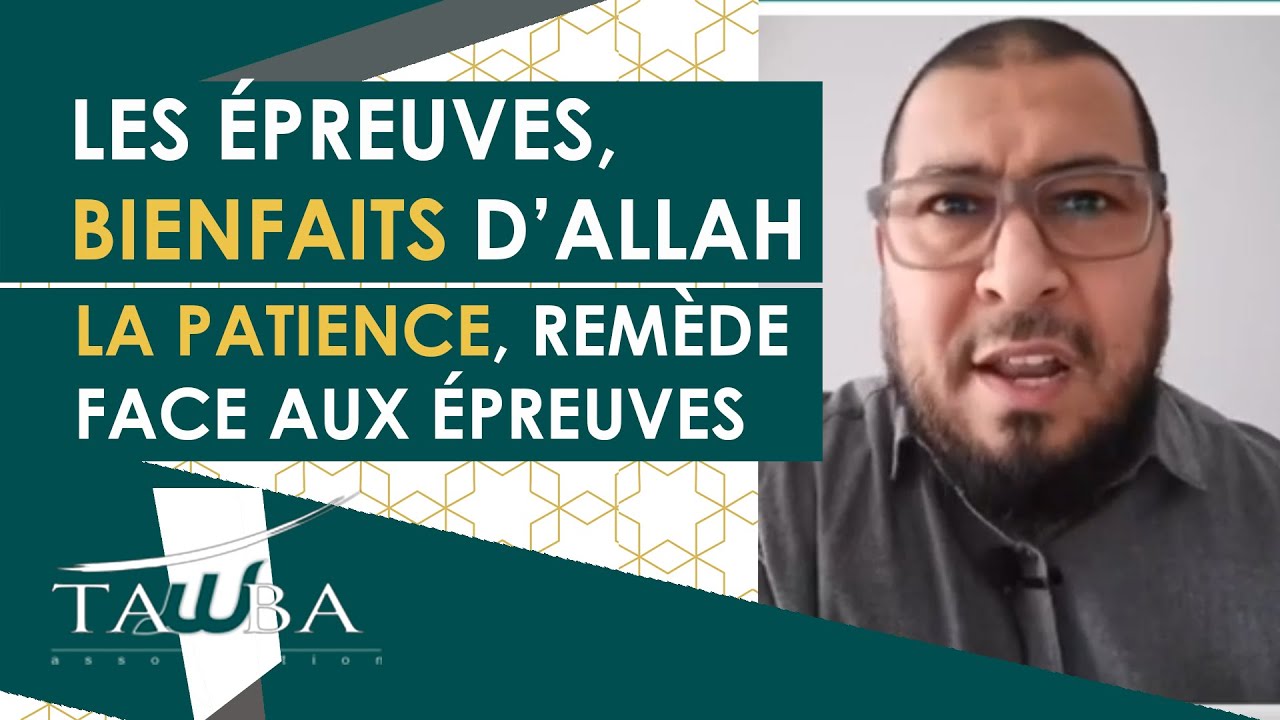 LES ÉPREUVES, BIENFAITS D'ALLAH. LA PATIENCE, REMÈDE FACE AUX ÉPREUVES.