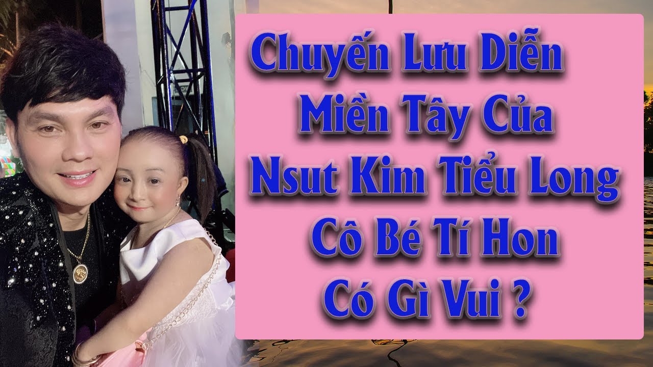 Hành Trình Đi Diễn Tại Miền Tây Của Nsut Kim Tiểu Long và Cô Bé Tí Hon Có Gì Vui ?