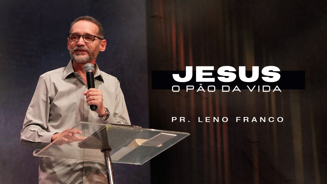 JESUS, O PÃO DA VIDA | Pr. Leno Franco