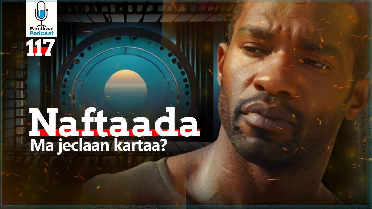 Naftaada Hadaad Jeclaato | Fandhaal Podcast 117 |
