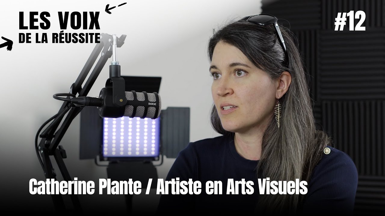 Catherine Plante / Artiste en Arts Visuels - Les Voix de la Réussite (Podcast EP12)