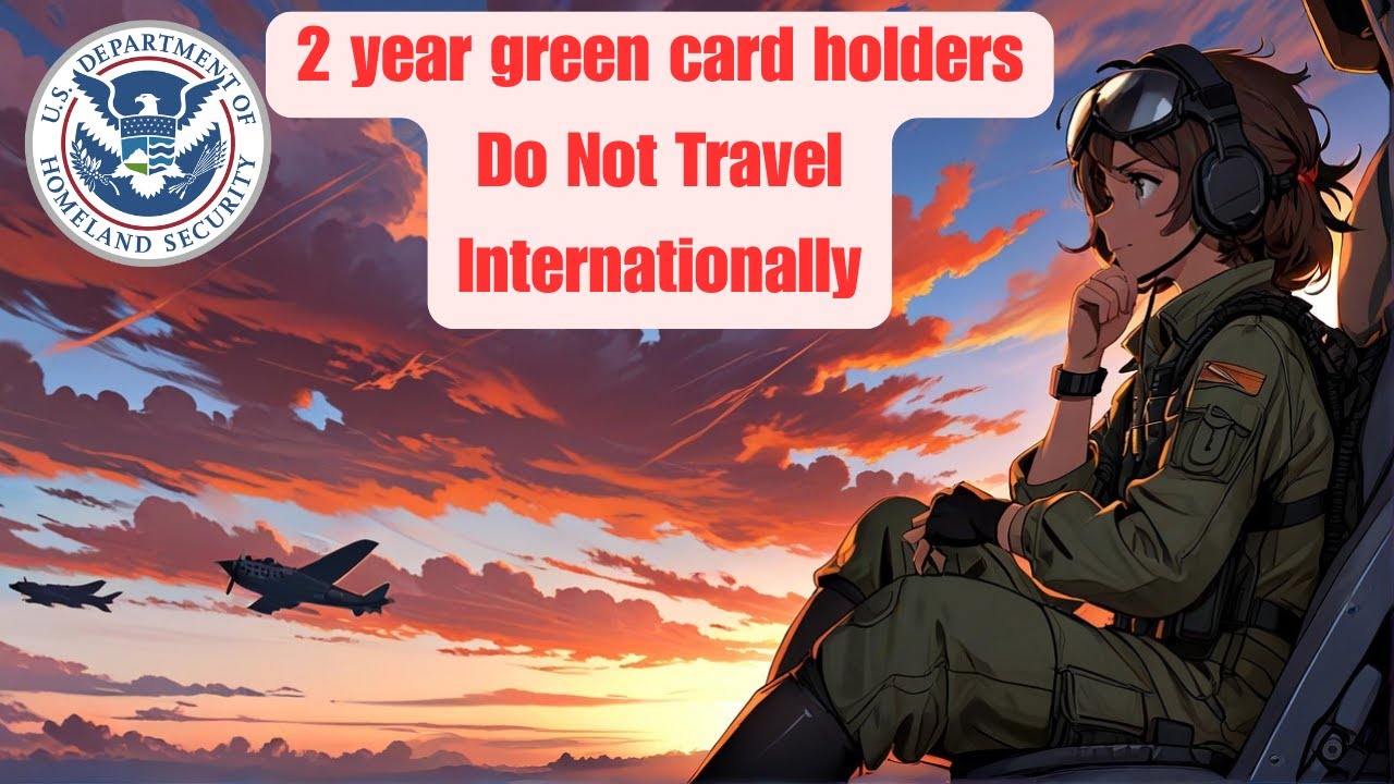 2 Year Green Card Holders Do NOT Travel Internationally!