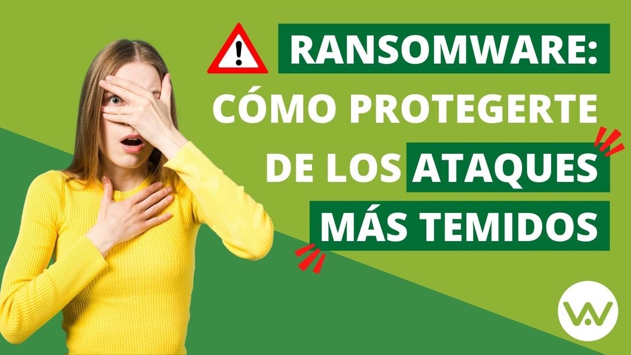 RANSOMWARE: cómo protegerte de los ataques más temidos