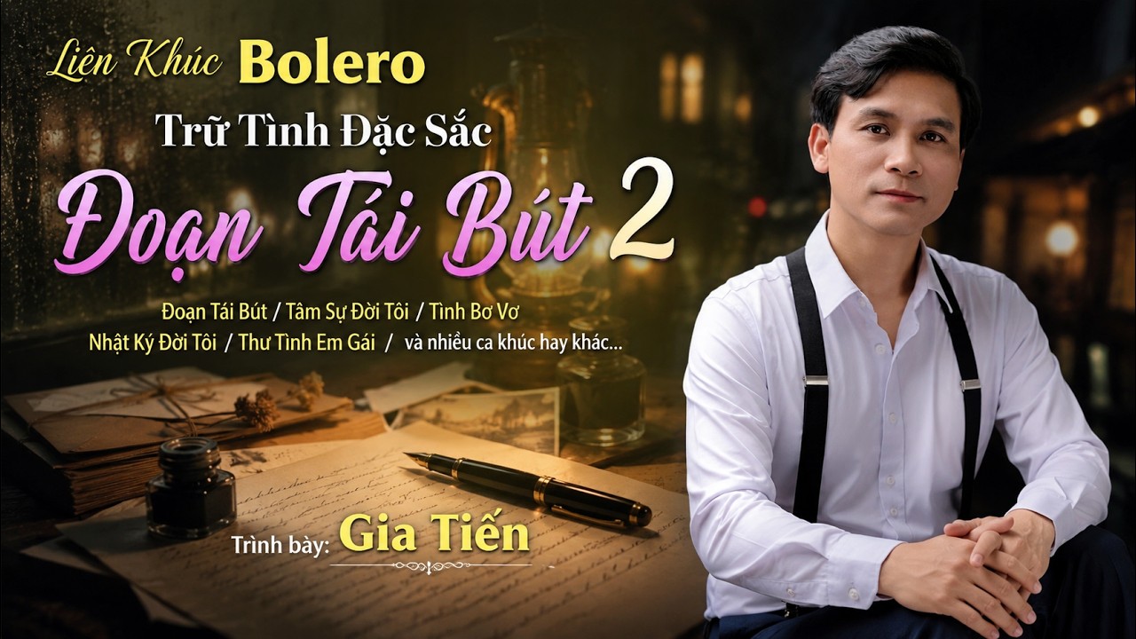 ✔️ VIDEO/MV Đoạn T&aacute;i B&uacute;t 2 Li&ecirc;n Kh&uacute;c GIA TIẾN Bolero L&iacute;nh Xưa Ngọt Ng&agrave;o Say Đắm Nhiều Thế Hệ