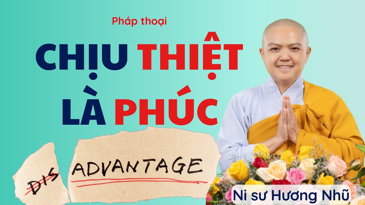 Pháp thoại CHỊU THIỆT LÀ PHÚC - NI SƯ HƯƠNG NHŨ thuyết giảng (rất hay)