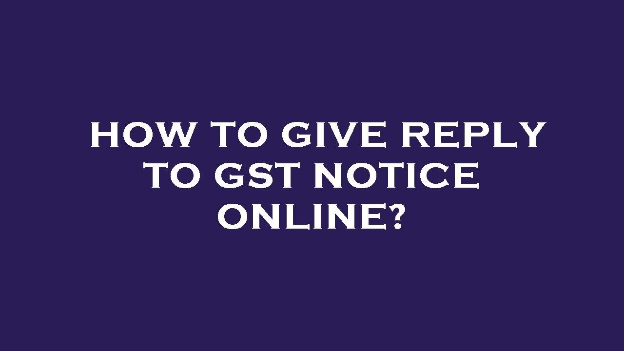 How to give reply to gst notice online?