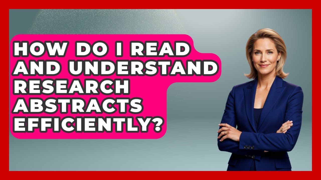 How Do I Read And Understand Research Abstracts Efficiently? - The College Explorer