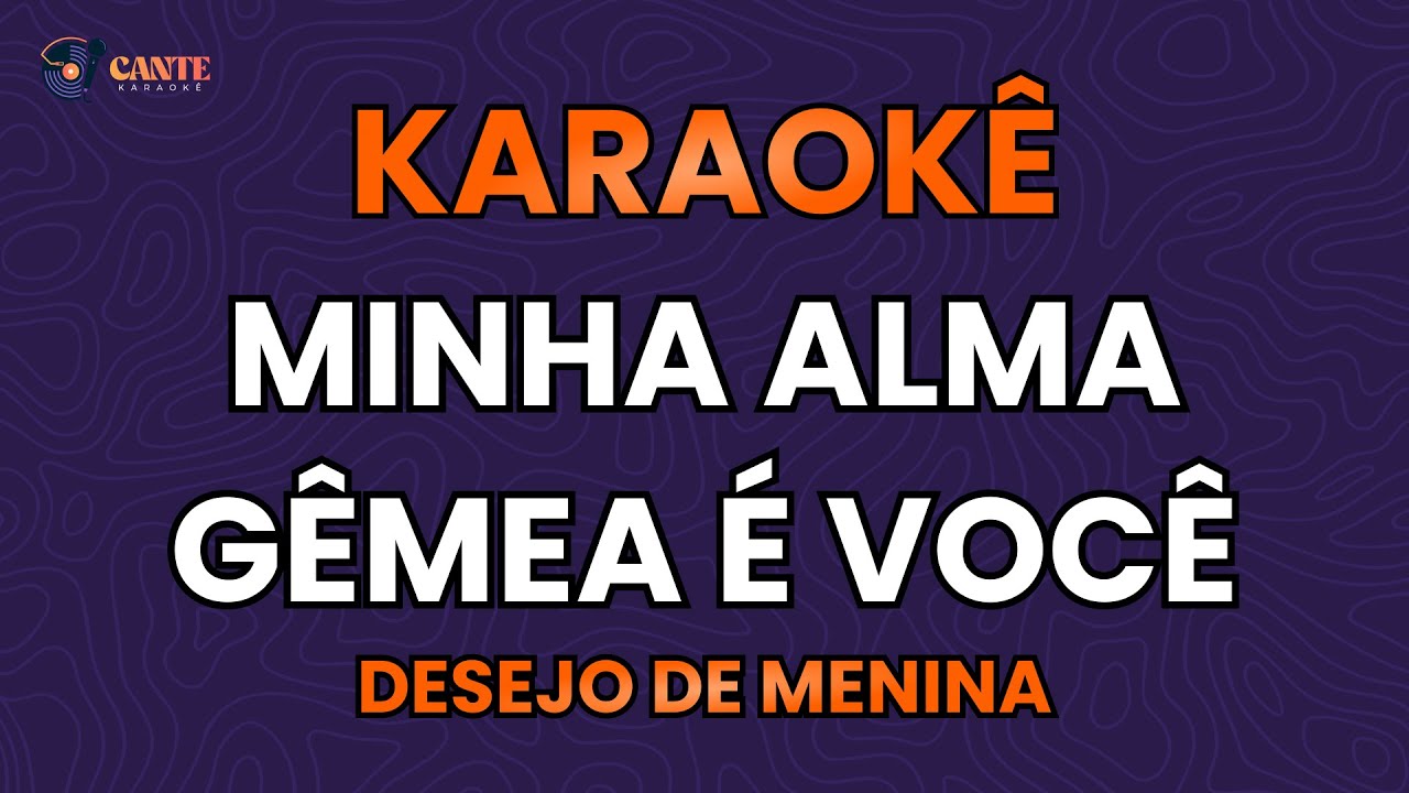 KARAOKÊ 🎤 - MINHA ALMA GÊMEA É VOCÊ - DESEJO DE MENINA