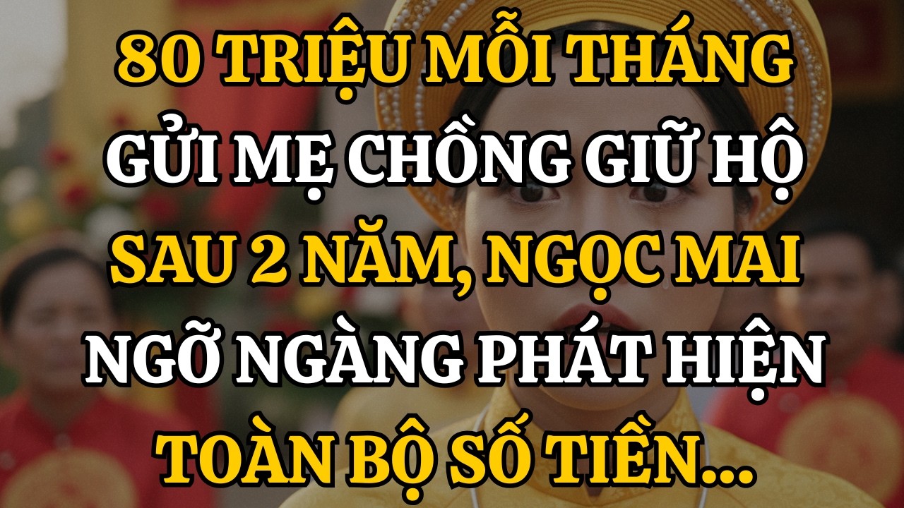 80 Triệu Mỗi Tháng Gửi Mẹ Chồng Giữ Hộ. Sau 2 Năm, Ngọc Mai Ngỡ Ngàng Phát Hiện Toàn Bộ Số Tiền…