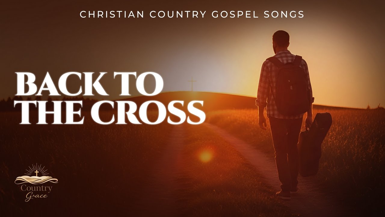 BACK TO THE CROSS – Powerful Christian Country Songs That Bring You Back to God