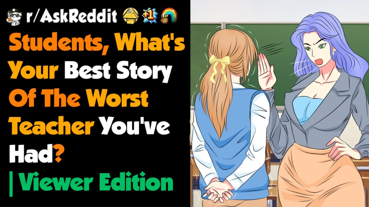 Students, What's Your Best Story Of The Worst Teacher You've Had? | Viewer Edition