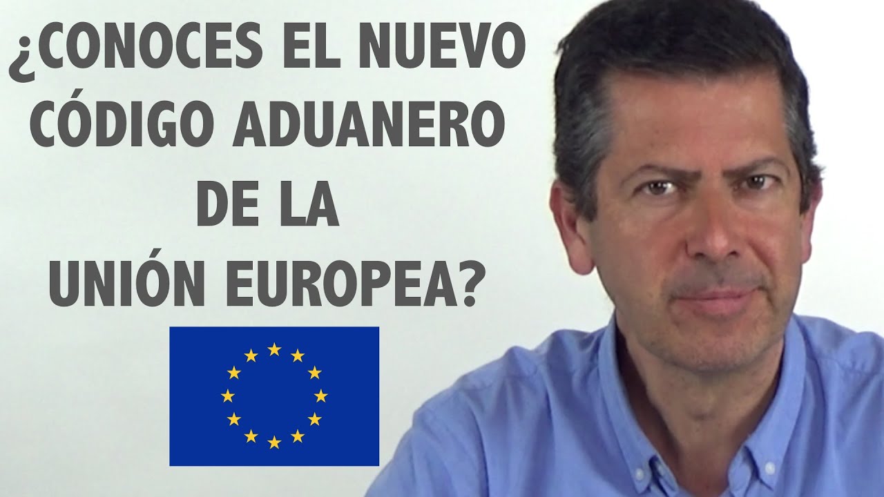 ¿Conoces el NUEVO Código Aduanero de la Unión Europea?